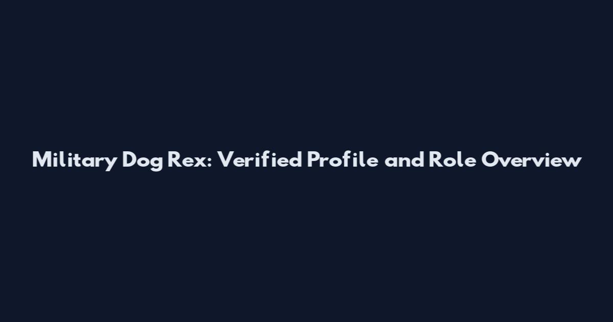 Military Dog Rex: Verified Profile and Role Overview
