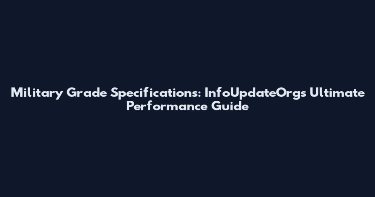 Military Grade Specifications: InfoUpdateOrg's Ultimate Performance Guide