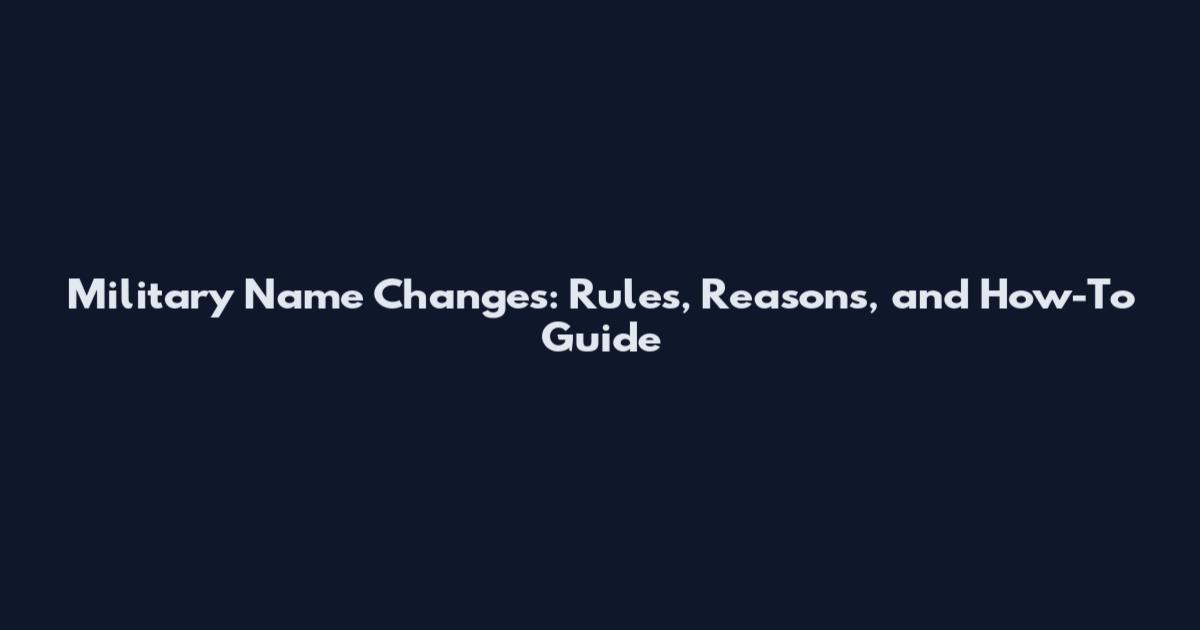 Military Name Changes: Rules, Reasons, and How-To Guide