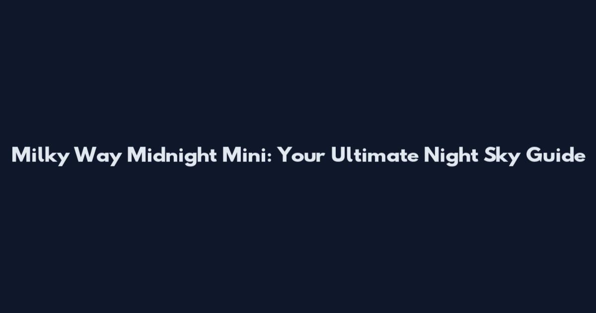 Milky Way Midnight Mini: Your Ultimate Night Sky Guide