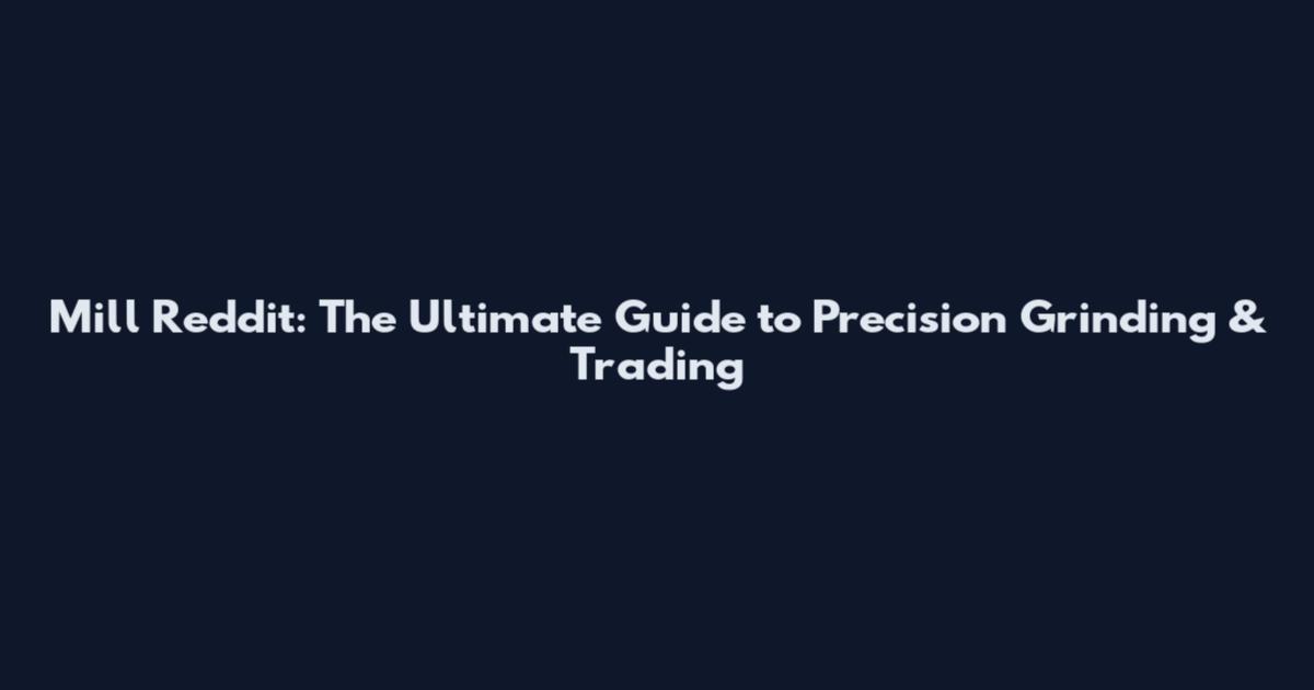 Mill Reddit: The Ultimate Guide to Precision Grinding & Trading