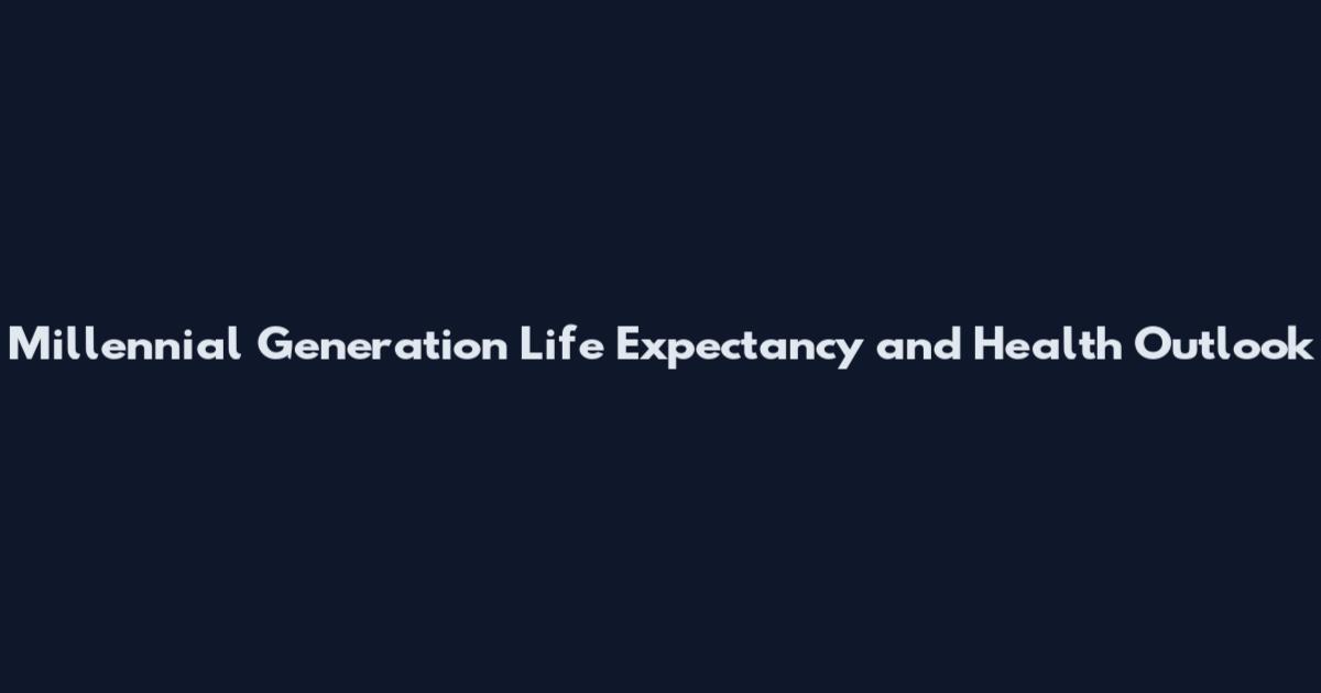 Millennial Generation Life Expectancy and Health Outlook