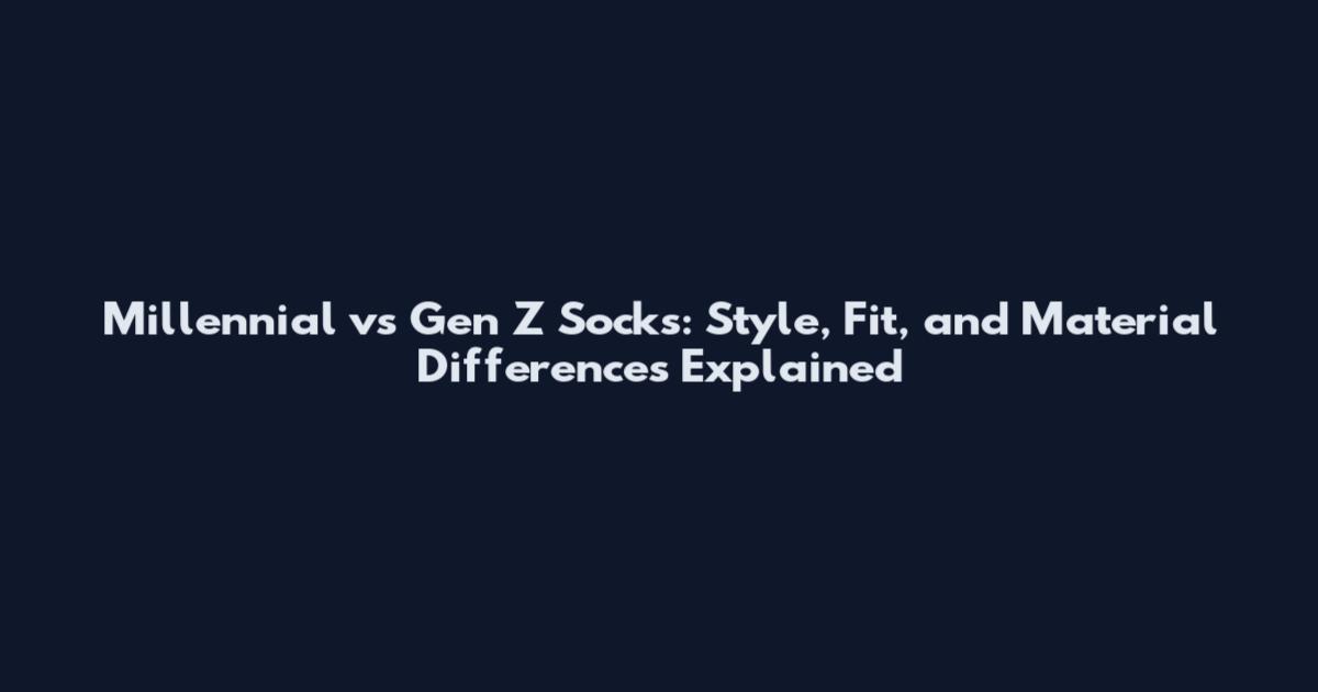Millennial vs Gen Z Socks: Style, Fit, and Material Differences Explained