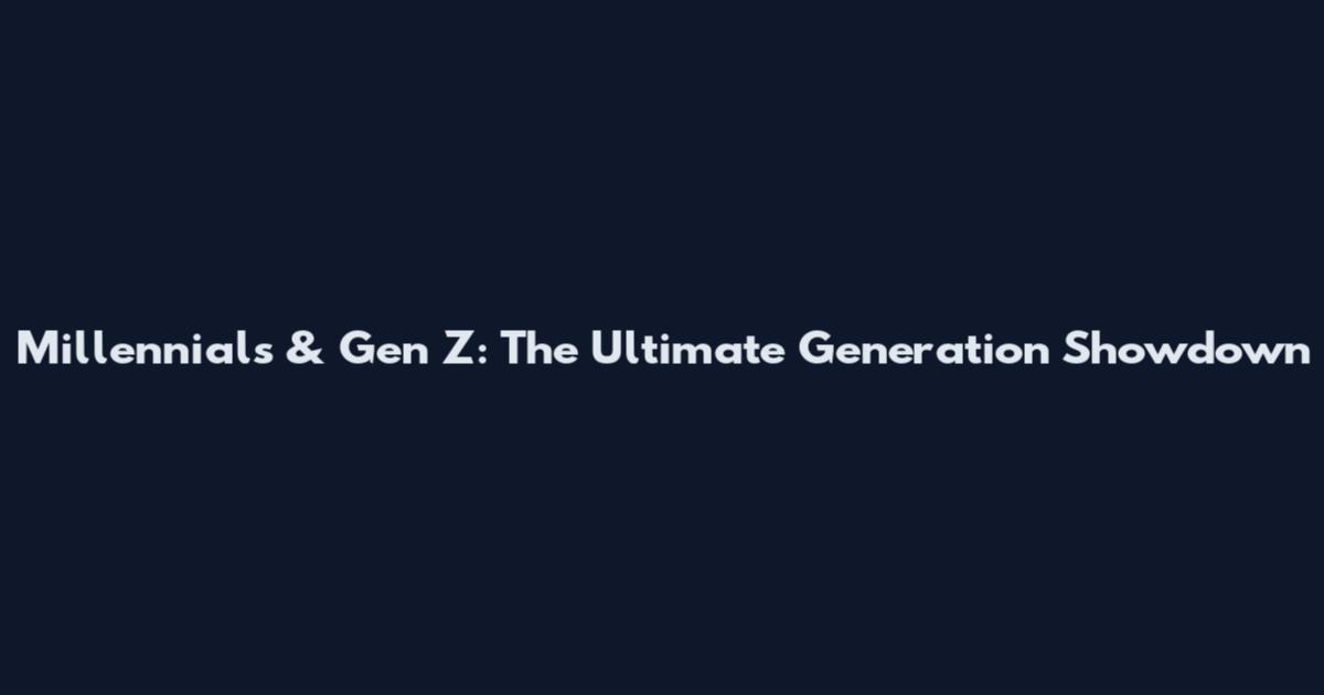 Millennials & Gen Z: The Ultimate Generation Showdown