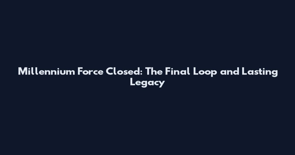 Millennium Force Closed: The Final Loop and Lasting Legacy