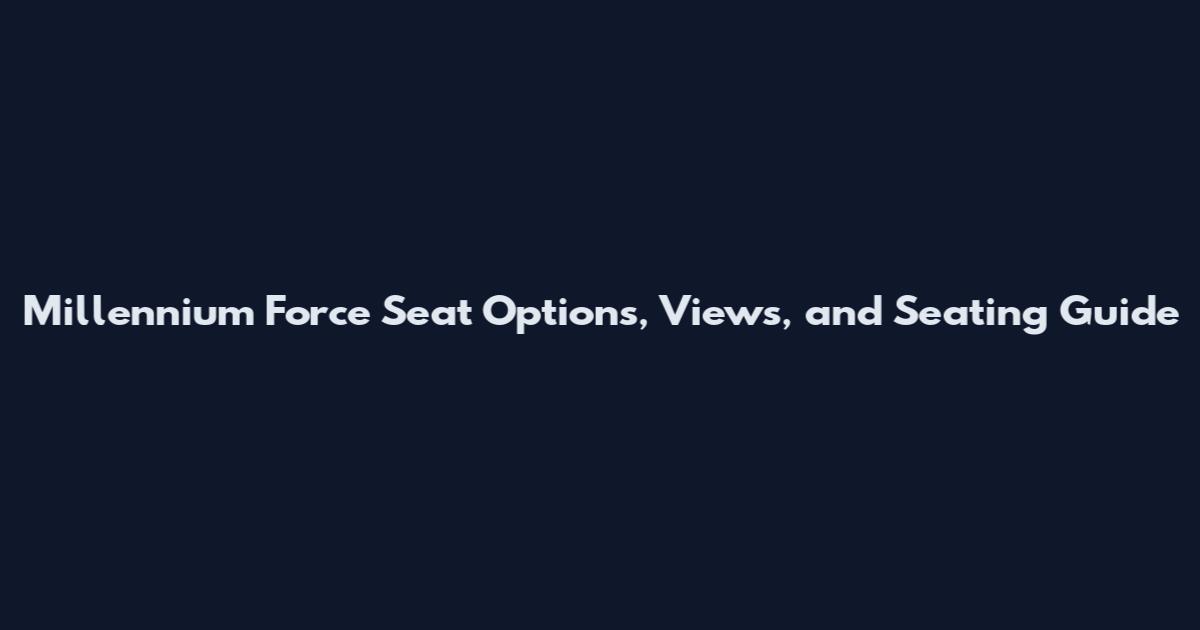 Millennium Force Seat Options, Views, and Seating Guide