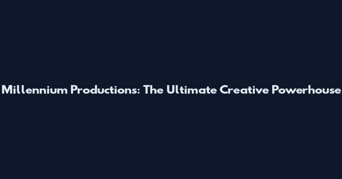 Millennium Productions: The Ultimate Creative Powerhouse