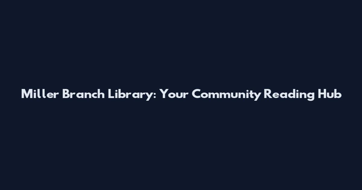 Miller Branch Library: Your Community Reading Hub