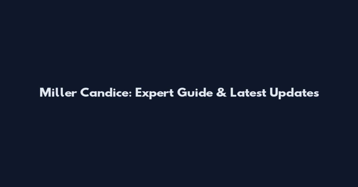 Miller Candice: Expert Guide & Latest Updates