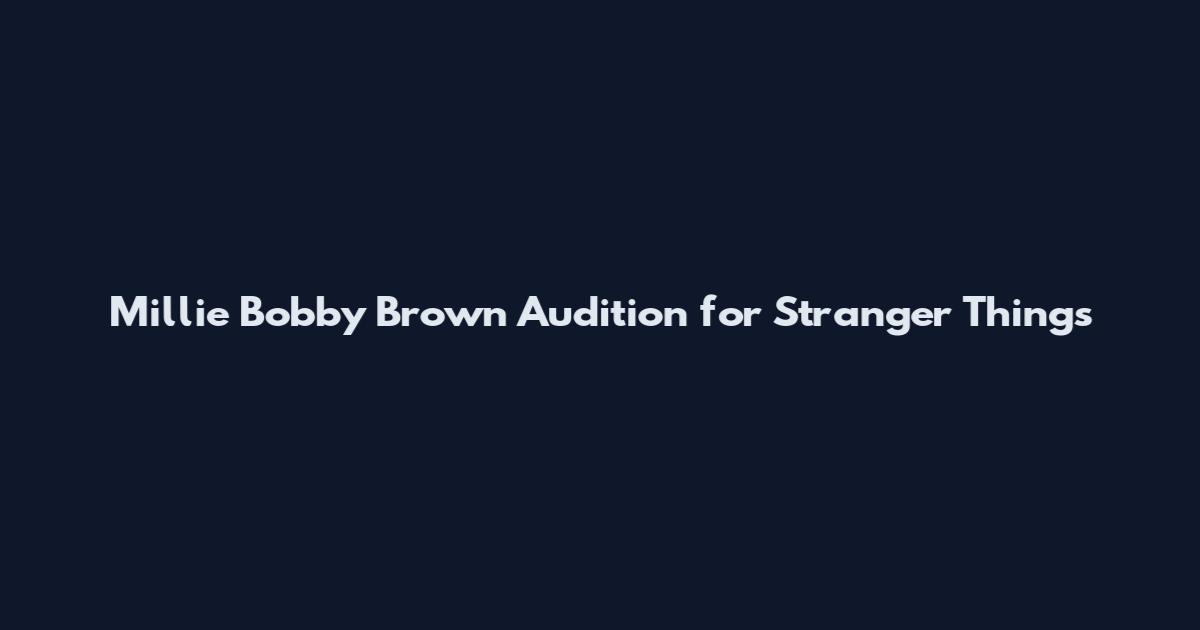 Millie Bobby Brown Audition for Stranger Things