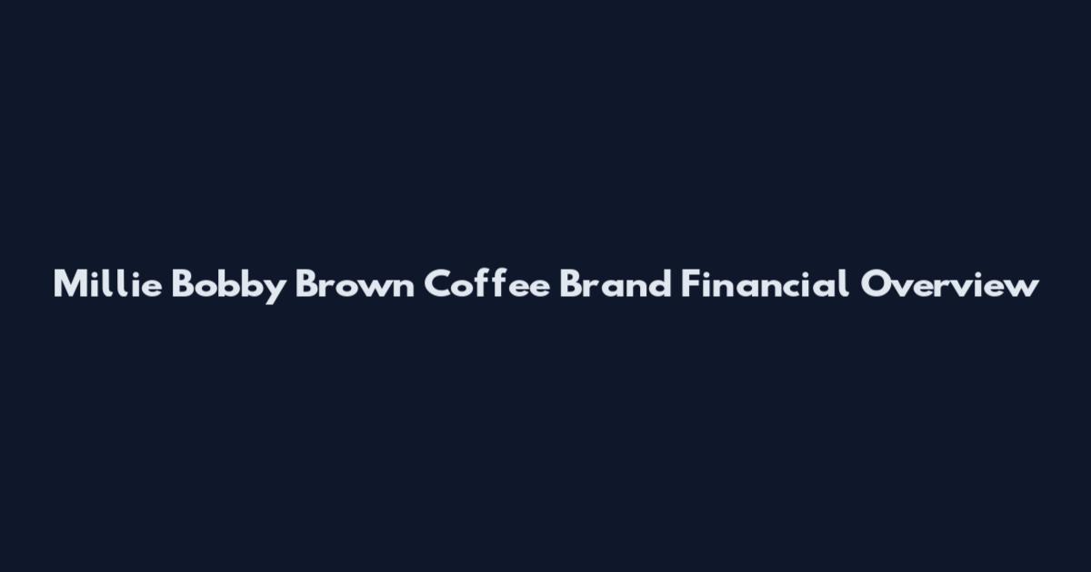 Millie Bobby Brown Coffee Brand Financial Overview