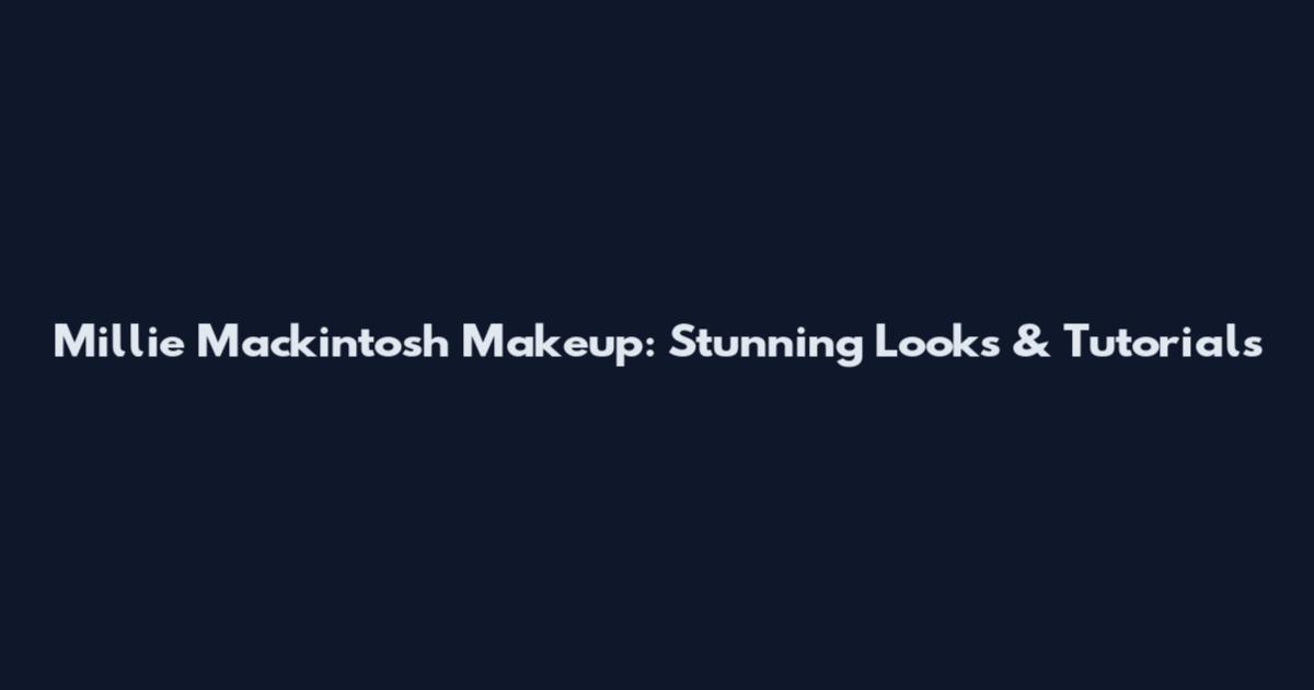 Millie Mackintosh Makeup: Stunning Looks & Tutorials