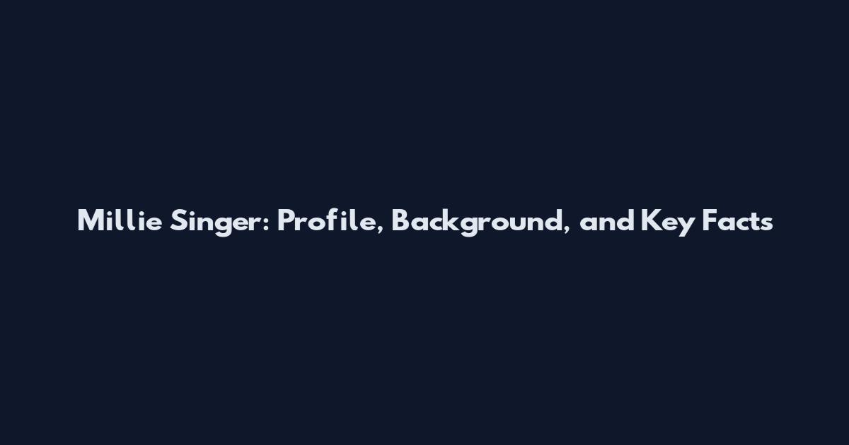 Millie Singer: Profile, Background, and Key Facts