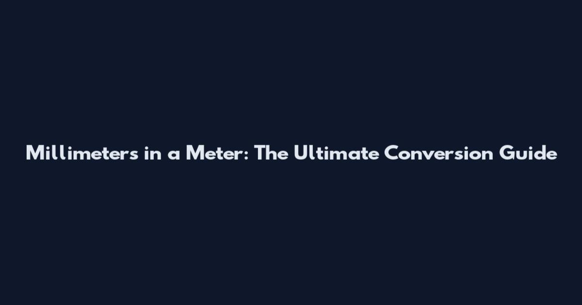 Millimeters in a Meter: The Ultimate Conversion Guide