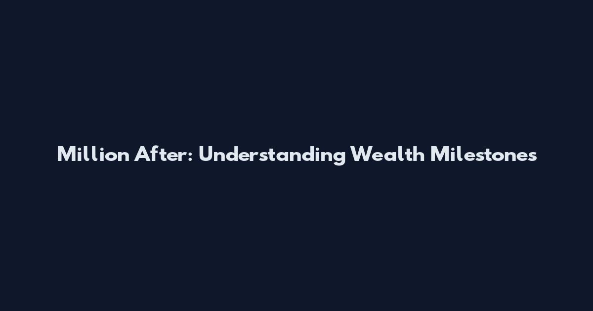 Million After: Understanding Wealth Milestones