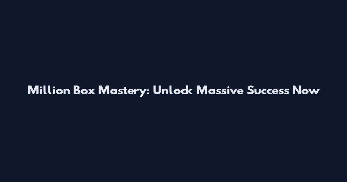 Million Box Mastery: Unlock Massive Success Now