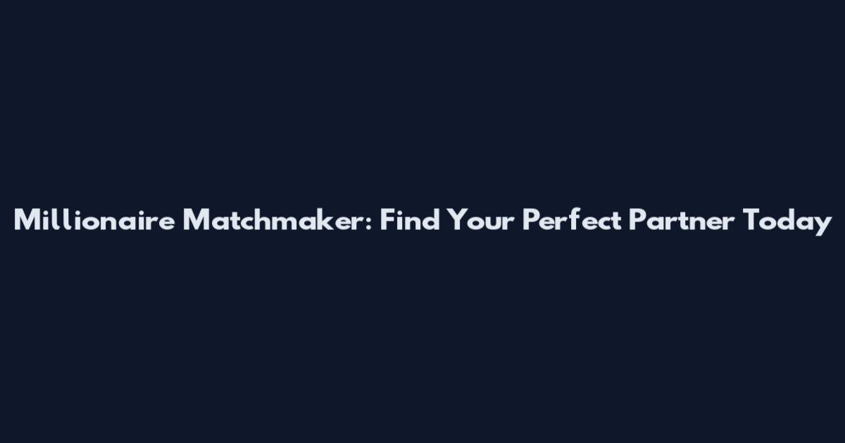 Millionaire Matchmaker: Find Your Perfect Partner Today
