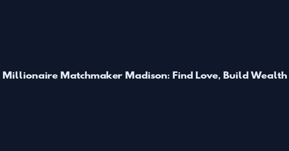 Millionaire Matchmaker Madison: Find Love, Build Wealth