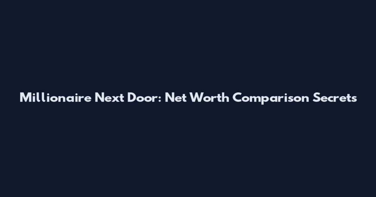 Millionaire Next Door: Net Worth Comparison Secrets