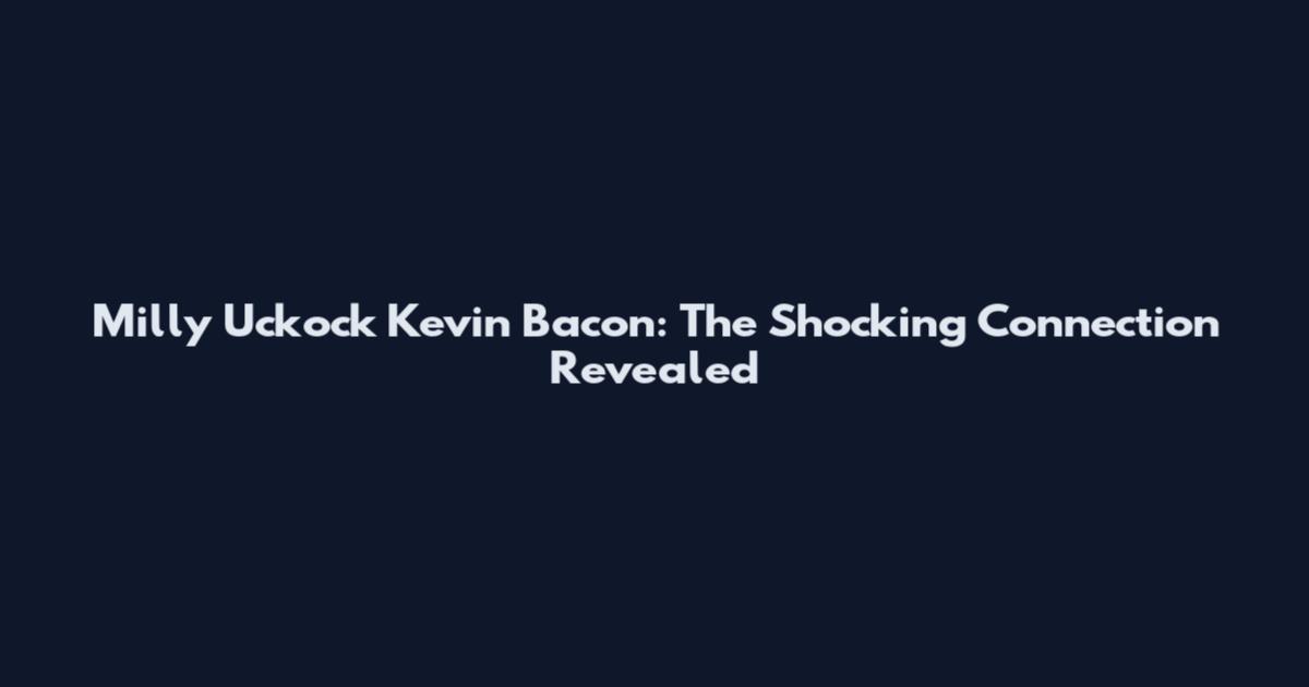 Milly Uckock Kevin Bacon: The Shocking Connection Revealed