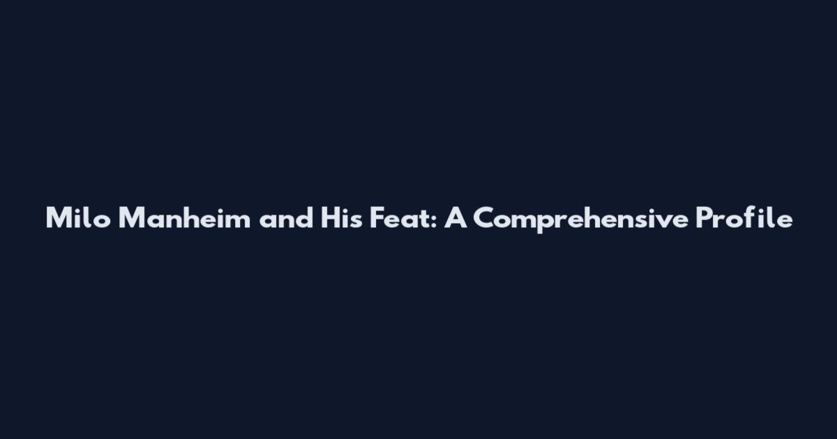 Milo Manheim and His Feat: A Comprehensive Profile