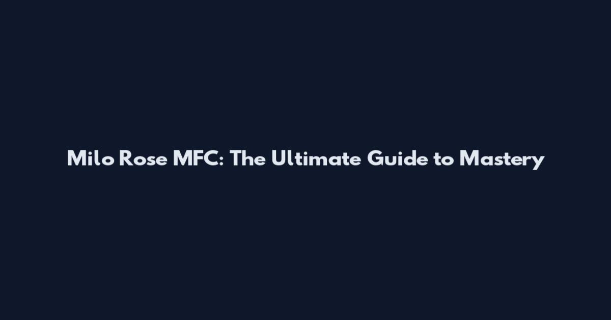 Milo Rose MFC: The Ultimate Guide to Mastery