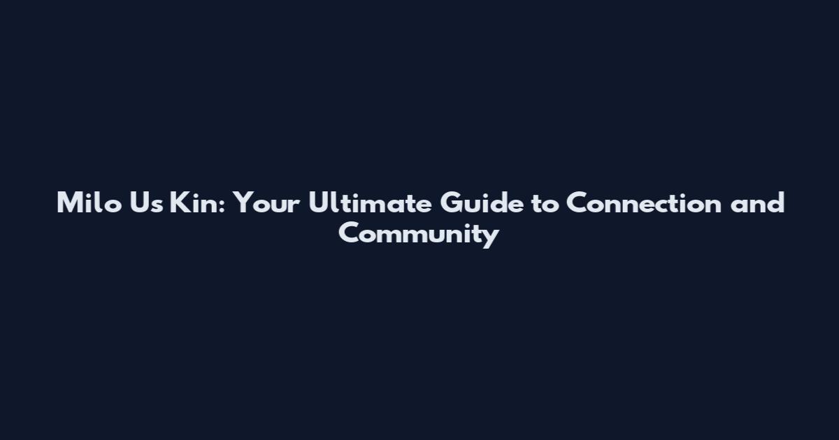 Milo Us Kin: Your Ultimate Guide to Connection and Community