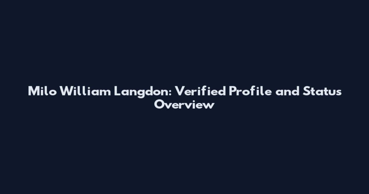 Milo William Langdon: Verified Profile and Status Overview