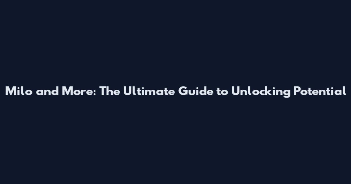 Milo and More: The Ultimate Guide to Unlocking Potential