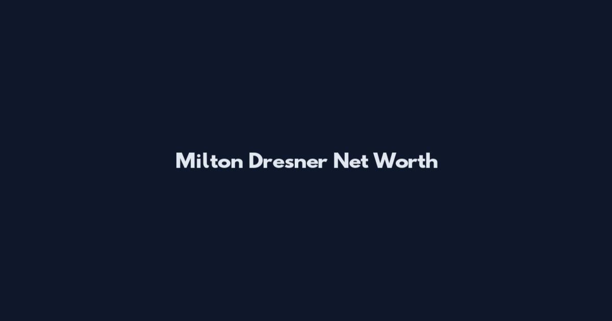 Milton Dresner Net Worth