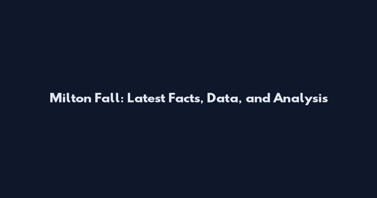 Milton Fall: Latest Facts, Data, and Analysis