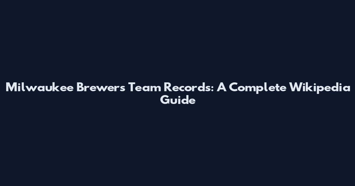 Milwaukee Brewers Team Records: A Complete Wikipedia Guide