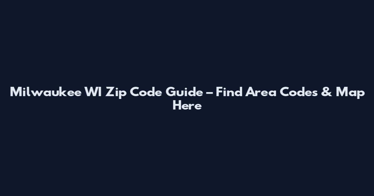 Milwaukee WI Zip Code Guide – Find Area Codes & Map Here