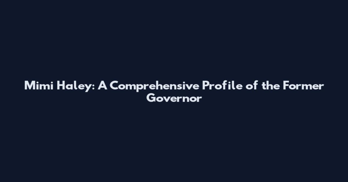 Mimi Haley: A Comprehensive Profile of the Former Governor