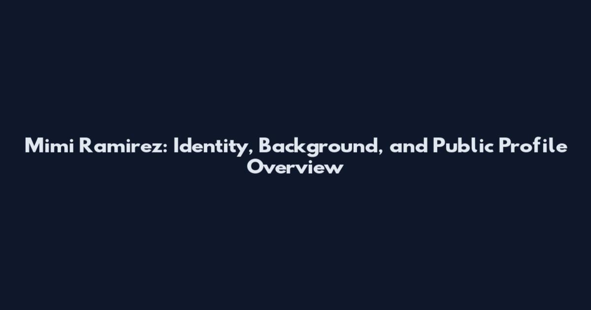 Mimi Ramirez: Identity, Background, and Public Profile Overview