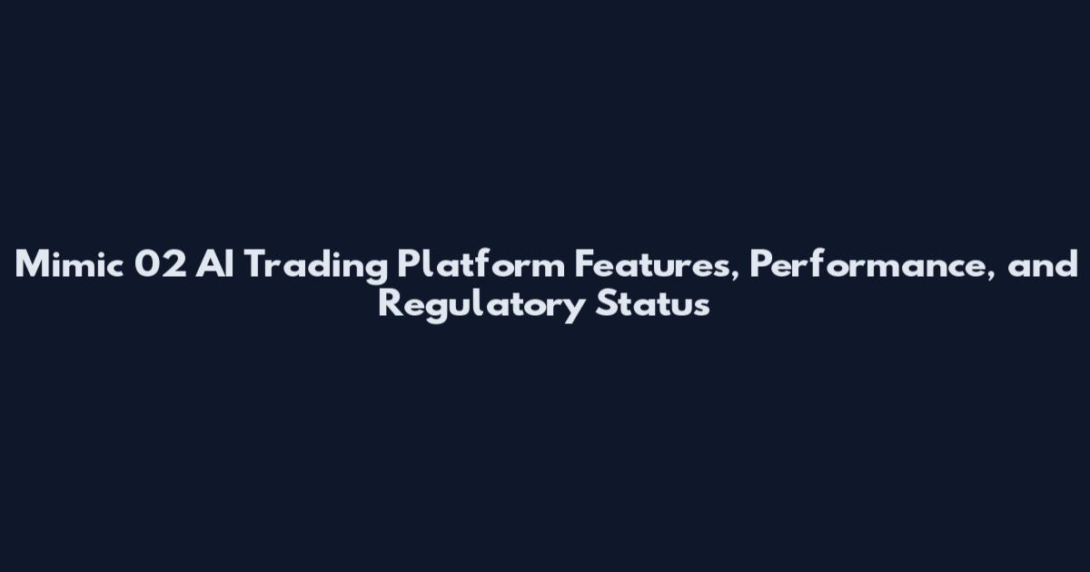 Mimic 02 AI Trading Platform Features, Performance, and Regulatory Status