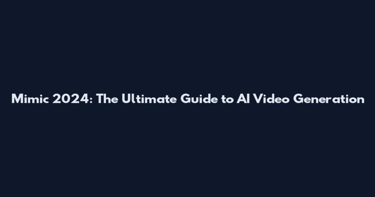 Mimic 2024: The Ultimate Guide to AI Video Generation