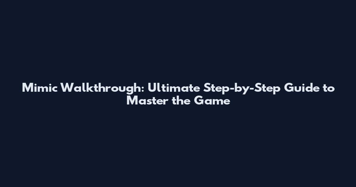 Mimic Walkthrough: Ultimate Step-by-Step Guide to Master the Game