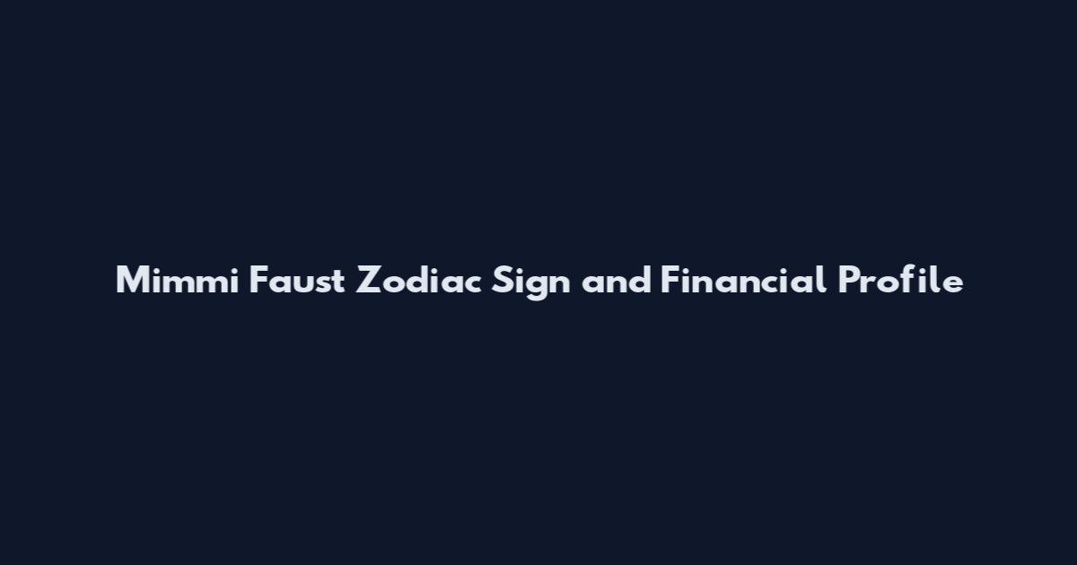 Mimmi Faust Zodiac Sign and Financial Profile