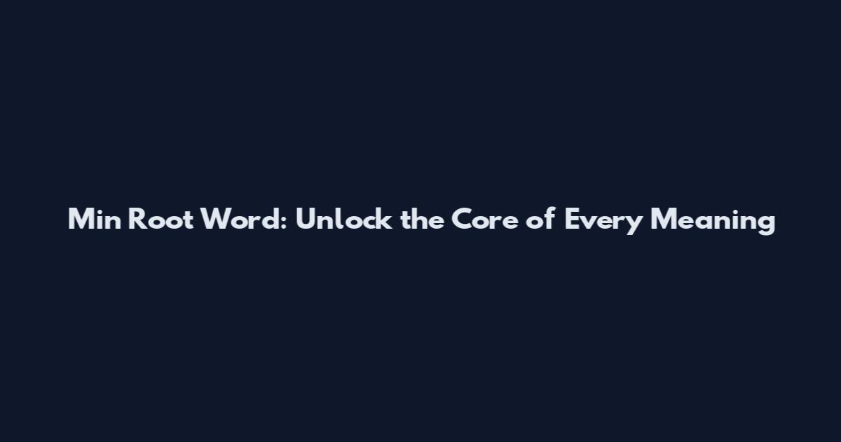 Min Root Word: Unlock the Core of Every Meaning