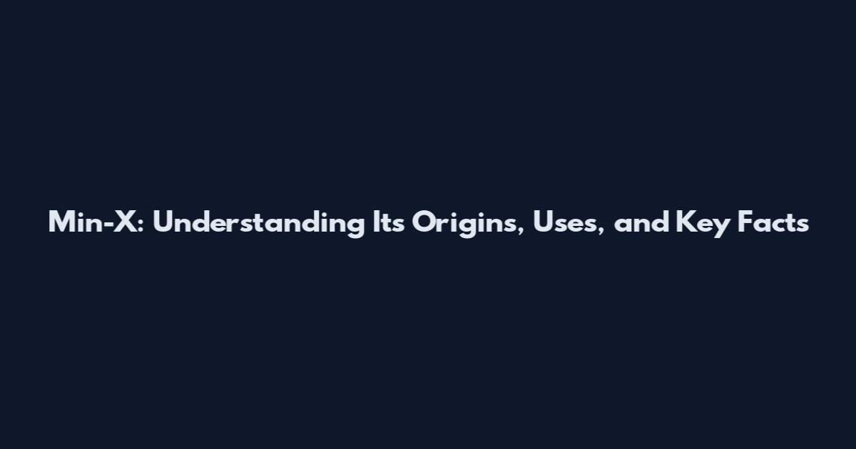 Min-X: Understanding Its Origins, Uses, and Key Facts