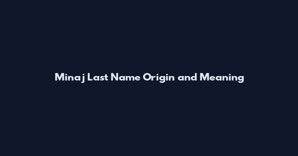 Minaj Last Name Origin and Meaning