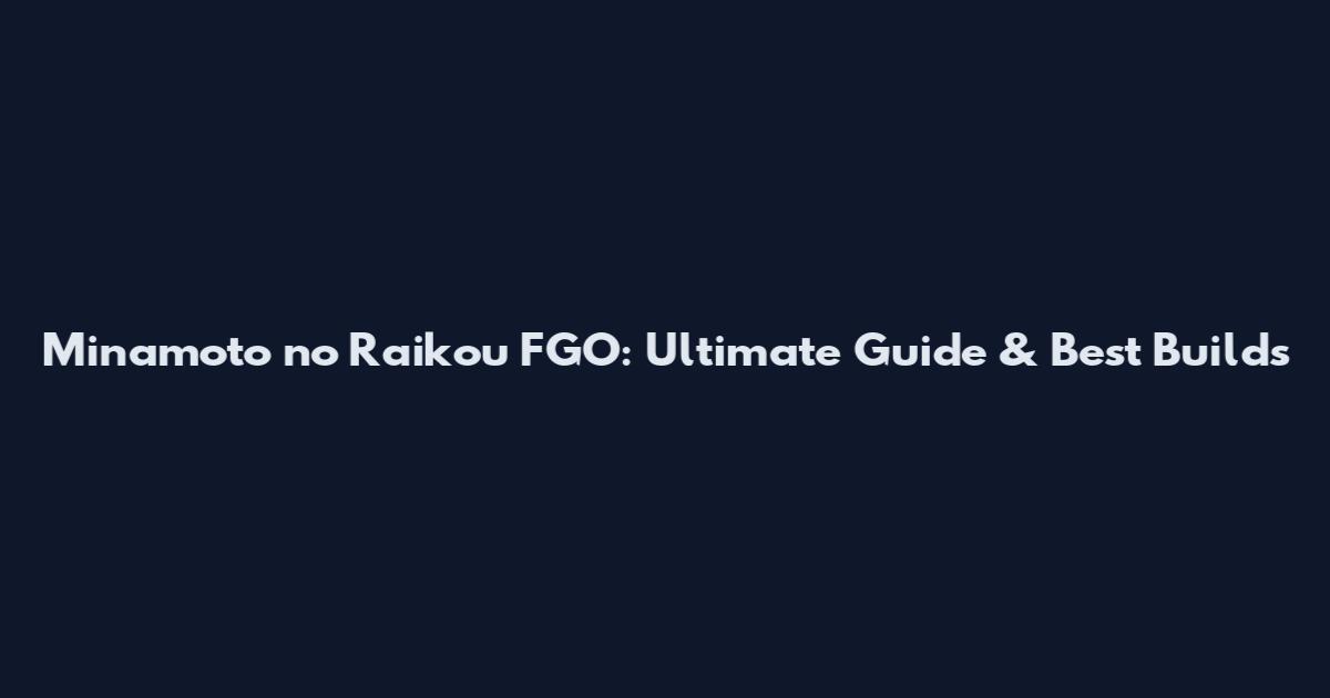 Minamoto no Raikou FGO: Ultimate Guide & Best Builds