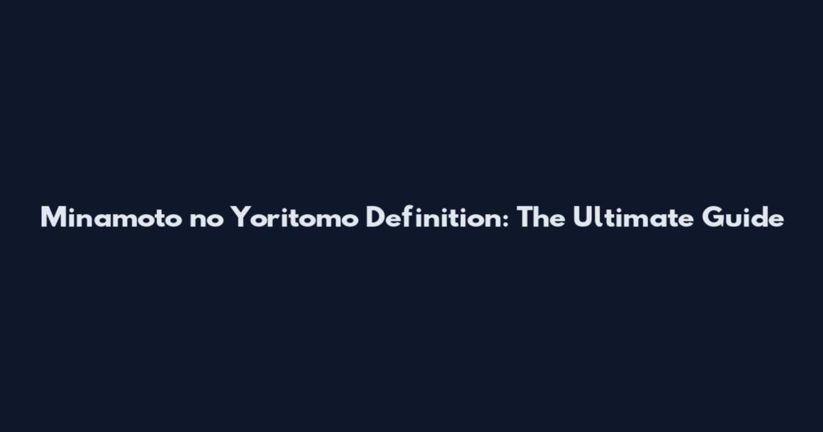 Minamoto no Yoritomo Definition: The Ultimate Guide