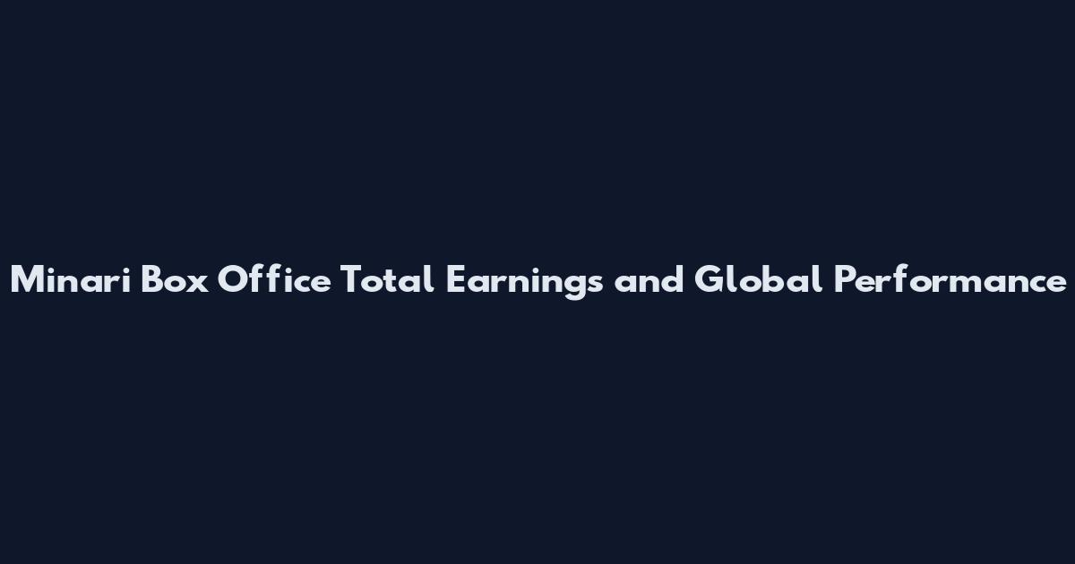 Minari Box Office Total Earnings and Global Performance