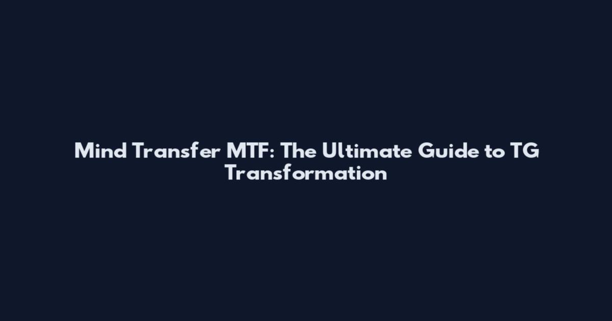 Mind Transfer MTF: The Ultimate Guide to TG Transformation