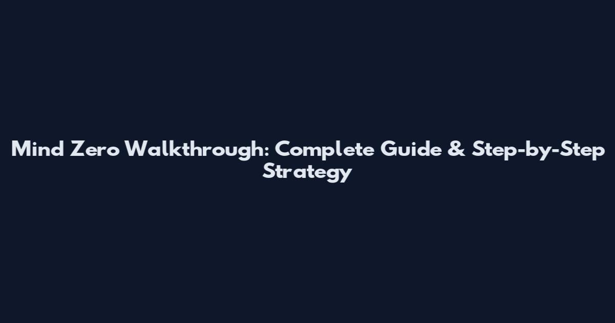 Mind Zero Walkthrough: Complete Guide & Step-by-Step Strategy