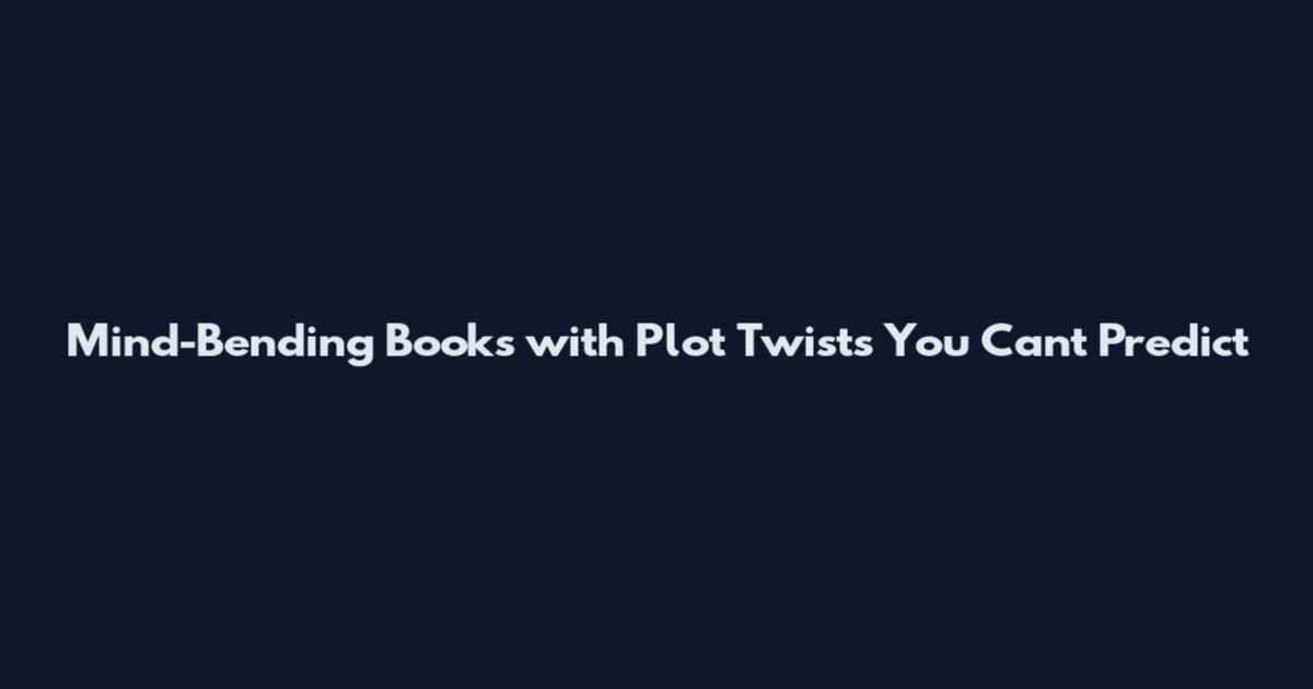 Mind-Bending Books with Plot Twists You Can't Predict