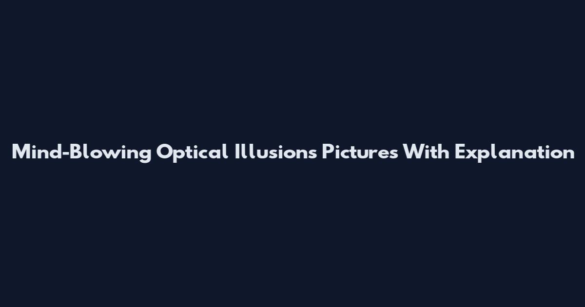 Mind-Blowing Optical Illusions Pictures With Explanation