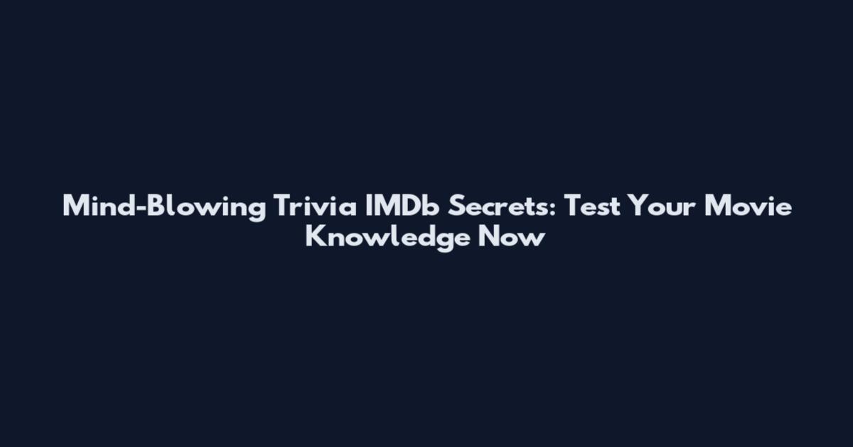 Mind-Blowing Trivia IMDb Secrets: Test Your Movie Knowledge Now